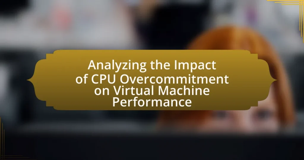 Analyzing the Impact of CPU Overcommitment on Virtual Machine Performance