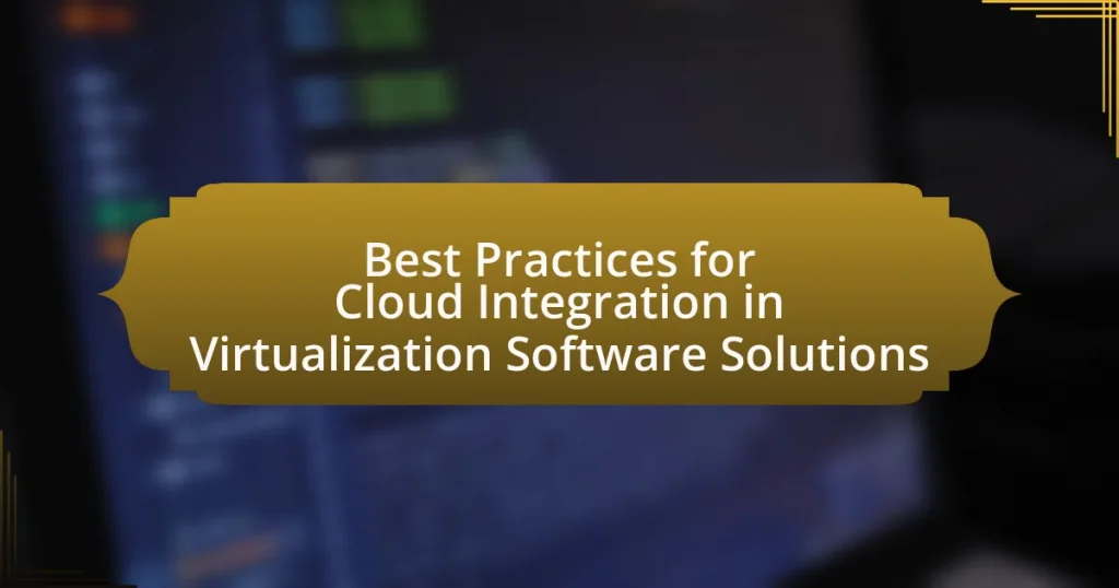 Best Practices for Cloud Integration in Virtualization Software Solutions