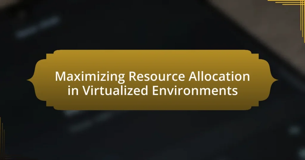 Maximizing Resource Allocation in Virtualized Environments