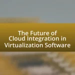 The Future of Cloud Integration in Virtualization Software
