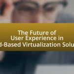 The Future of User Experience in Cloud-Based Virtualization Solutions