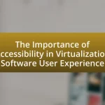 The Importance of Accessibility in Virtualization Software User Experience