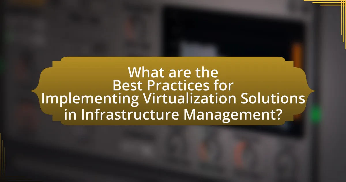 What are the Best Practices for Implementing Virtualization Solutions in Infrastructure Management?