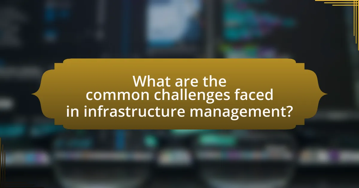 What are the common challenges faced in infrastructure management?
