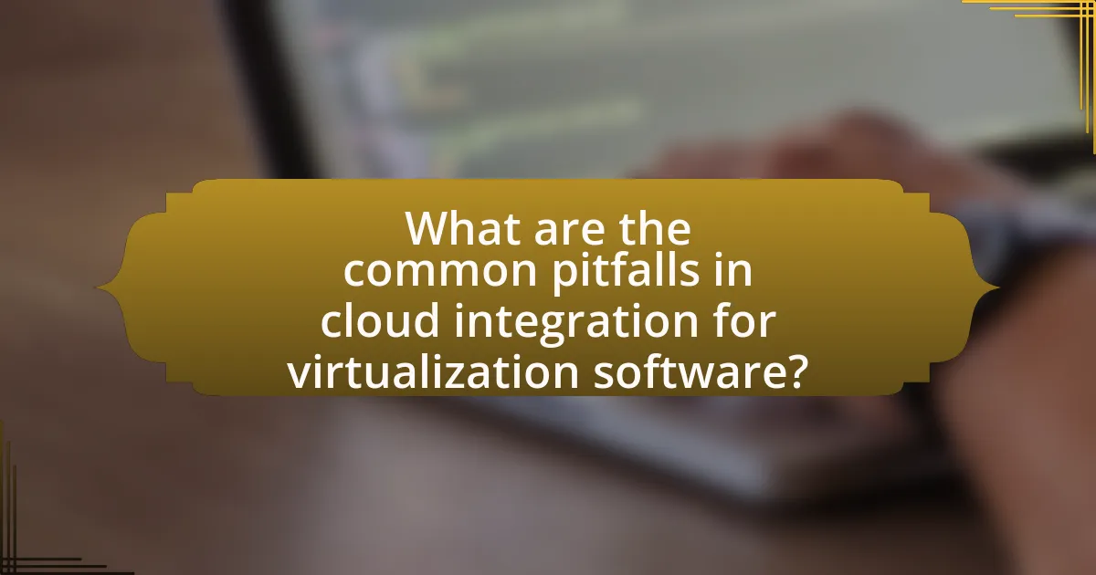 What are the common pitfalls in cloud integration for virtualization software?