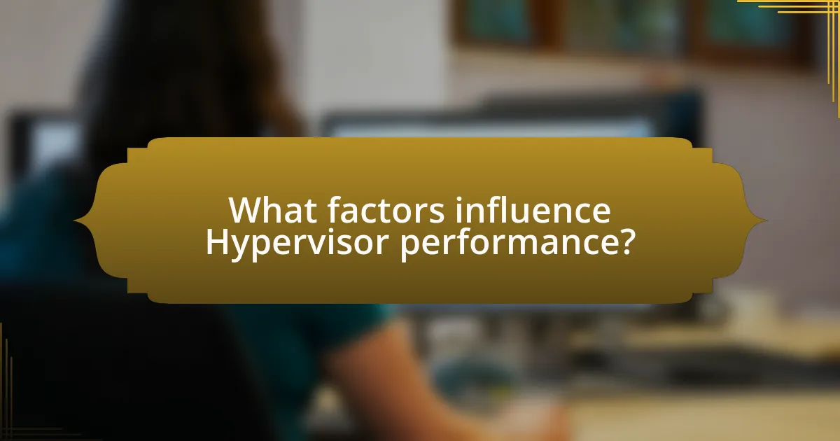 What factors influence Hypervisor performance?