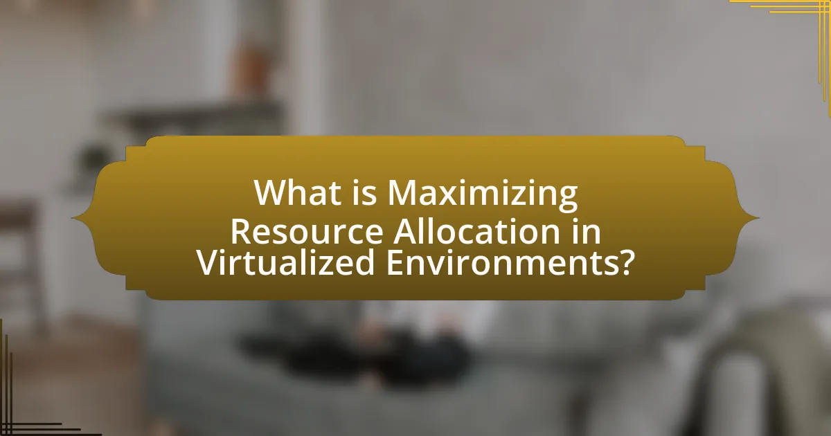 What is Maximizing Resource Allocation in Virtualized Environments?